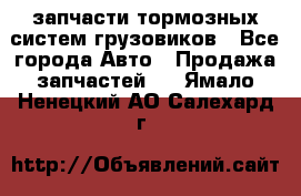 запчасти тормозных систем грузовиков - Все города Авто » Продажа запчастей   . Ямало-Ненецкий АО,Салехард г.